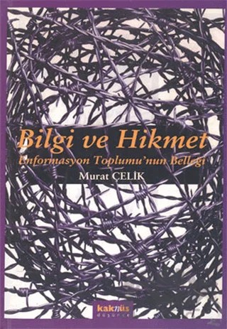 Bilgi ve Hikmet: Enformasyon Toplumu’nun Belleği – Murat Çelik – Kaknüs Yayınları kitap kapağı