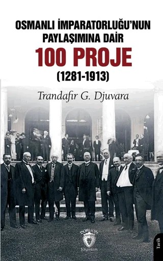 Osmanlı İmparatorluğu’nun Paylaşımına Dair 100 Proje (1281-1913) – Trandafir G. Djuvara – Dorlion Yayınları kitap kapağı