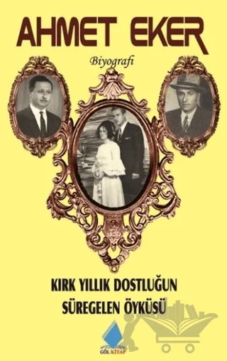 Kırk Yıllık Dostluğun Süregelen Öyküsü – Ahmet Eker – Göl Yayıncılık kitap kapağı