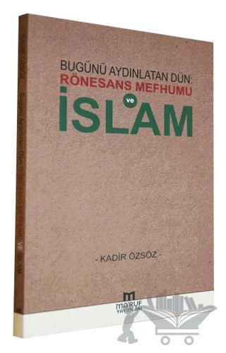 Bugünü Aydınlatan Dün: Rönesans Mefhumu ve İslam – Kadir Özsöz – Ma'ruf Yayınları kitap kapağı
