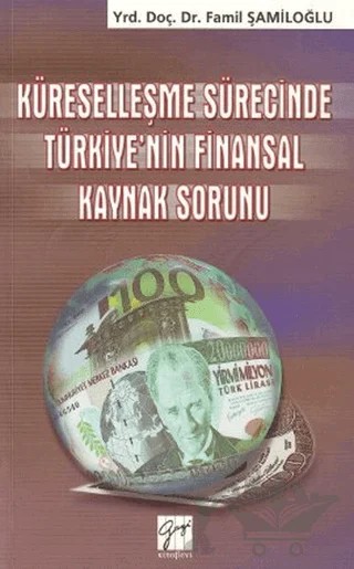 Küreselleşme Sürecinde Türkiye’nin Finansal Kaynak Sorunu – Famil Şamiloğlu – Gazi Kitabevi kitap kapağı