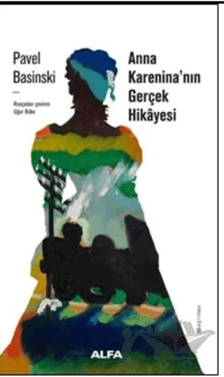 Anna Karanina'nın Gerçek Öyküsü – Pavel Basinski – Alfa Yayınları kitap kapağı