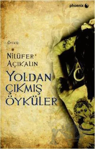 Yoldan Çıkmış Öyküler – Nilüfer Açıkalın – Phoenix Yayınevi kitap kapağı