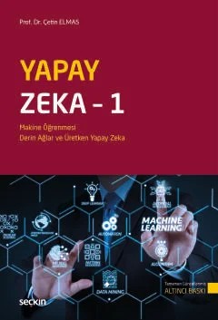 Yapay Zeka – 1 Makine Öğrenmesi, Derin Öğrenme ve Üretken Yapay Zeka – Çetin Elmas – Seçkin Yayıncılık kitap kapağı