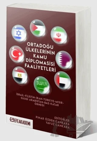 Ortadoğu Ülkelerinin Kamu Diplomasisi Faaliyetleri İsrail-Filistin-İran- Türkiye-Mısır-Suudi Arabistan-BAE-Katar Örneği – Pınar Özden Cankara, Yavuz Cankara – Efe Akademi Yayınları kitap kapağı