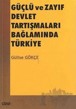 Güçlü ve Zayıf Devlet Tartışmaları Bağlamında Türkiye – Gülise Gökçe – Çizgi Kitabevi Yayınları kitap kapağı