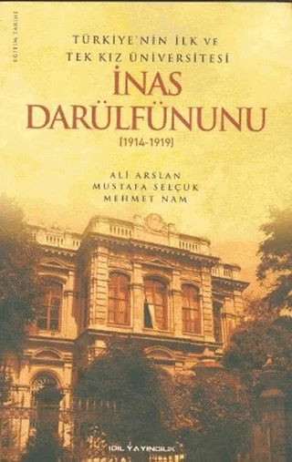 Türkiye’nin İlk ve Tek Kız Üniversitesi İnas Darülfünunu (1914- 1919) – Ali Arslan – İdil Yayınları kitap kapağı