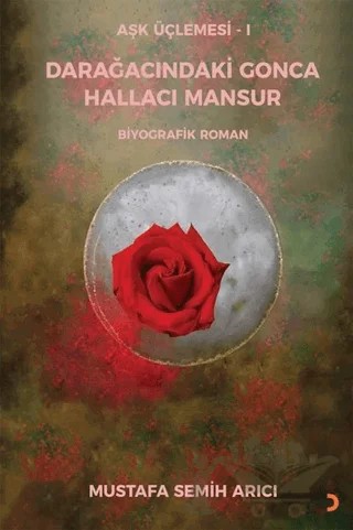 Aşk Üçlemesi 1 - Darağacındaki Gonca Hallacı Mansur – Mustafa Semih Arıcı – Cinius Yayınları kitap kapağı