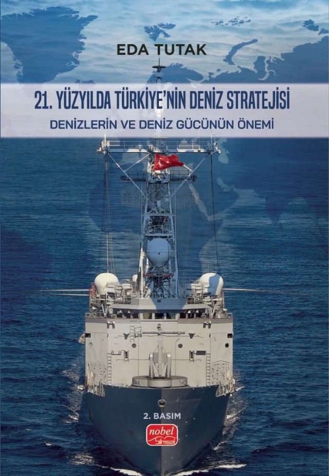 21. YÜZYILDA TÜRKİYE’NİN DENİZ STRATEJİSİ - Denizlerin ve Deniz Gücünün Önemi – Eda Tutak – Nobel Bilimsel Eserler kitap kapağı
