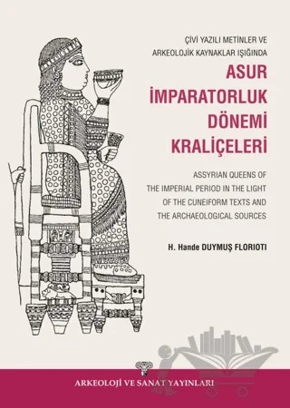 Çivi Yazılı Metinler ve Arkeolojik Kaynaklar Işığında Asur İmparatorluk Dönemi Kraliçeleri – H. Hande Duymuş Florioti – Arkeoloji ve Sanat Yayınları kitap kapağı