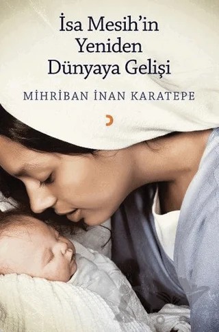 İsa Mesih’in Yeniden Dünyaya Gelişi – Mihriban İnan Karatepe – Cinius Yayınları kitap kapağı