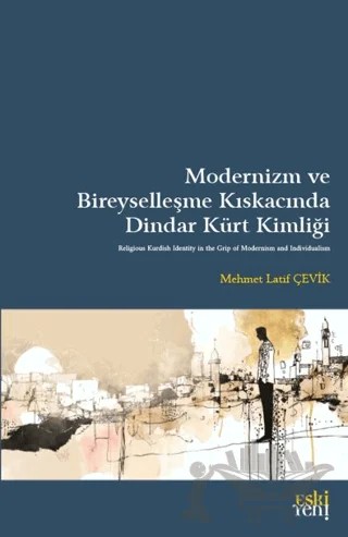 Modernizm ve Bireyselleşme Kıskacında Dindar Kürt Kimliği – Mehmet Latif Çevik – Eski Yeni Yayınları kitap kapağı