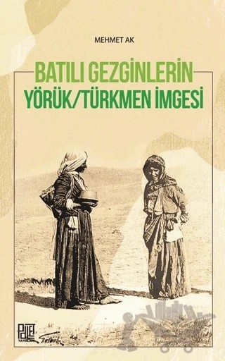 Batılı Gezginleri Yörük-Türkmen İmgesi – Mehmet Ak – Palet Yayınları kitap kapağı