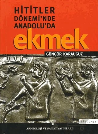 Hititler Döneminde Anadolu'da Ekmek – Güngör Karauğuz – Arkeoloji ve Sanat Yayınları kitap kapağı