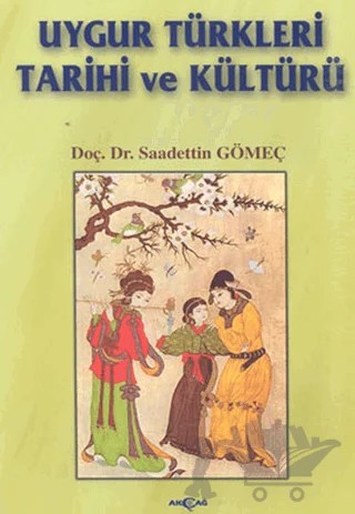 Uygur Türkleri Tarihi ve Kültürü – Saadettin Yağmur Gömeç – Akçağ Yayınları kitap kapağı