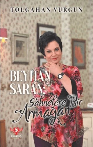 Beyhan Saran – Sahnelere Bir Armağan – Tolgahan Vurgun – Pankuş Yayınları kitap kapağı