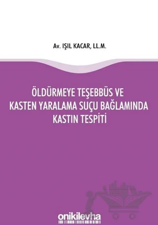 Öldürmeye Teşebbüs ve Kasten Yaralama Suçu Bağlamında Kastın Tespiti – Işıl Kacar – On İki Levha Yayınları kitap kapağı