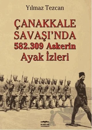 Çanakkale Savaşı'nda 582.309 Askerin Ayak İzleri – Yılmaz Tezcan – Kastaş Yayınları kitap kapağı