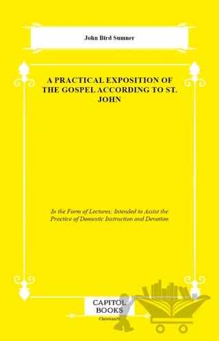 A Practical Exposition of the Gospel According to St. John – John Bird Sumner – Capitol Books kitap kapağı