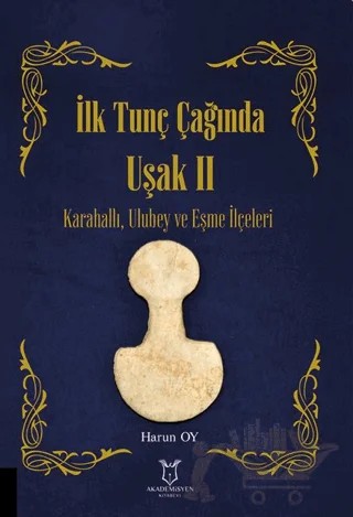 İlk Tunç Çağında Uşak II Karahallı, Ulubey ve Eşme İlçeleri – Harun Oy – Akademisyen Kitabevi kitap kapağı