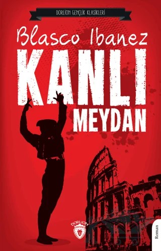Kanlı Meydan – Vicente Blasco Ibanez – Dorlion Yayınları kitap kapağı