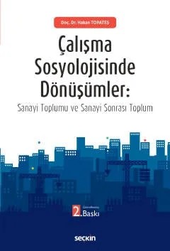Çalışma Sosyolojisinde Dönüşümler Sanayi Toplumu ve Sanayi Sonrası Toplum – Hakan Topateş – Seçkin Yayıncılık kitap kapağı