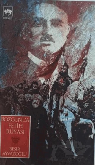 Bozgunda Fetih Rüyası – Beşir Ayvazoğlu – Ötüken Neşriyat kitap kapağı
