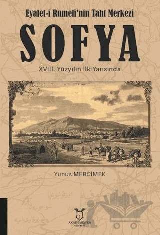 Eyalet-i Rumeli'nin Taht Merkezi Sofya 18. Yüzyılın İlk Yarısında – Yunus Mercimek – Akademisyen Kitabevi kitap kapağı