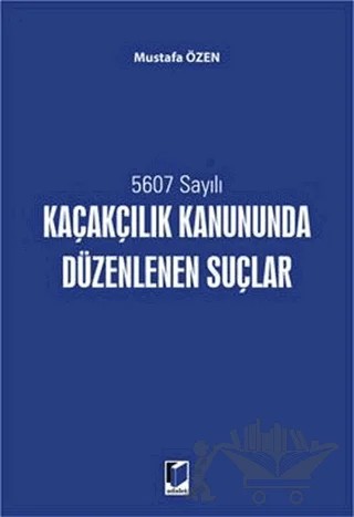 Kaçakçılık Kanununda Düzenlenen Suçlar – Mustafa Özen – Adalet Yayınevi kitap kapağı