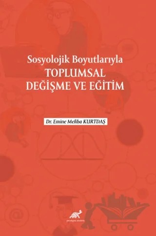 Sosyolojik Boyutlarıyla Toplumsal Değişme ve Eğitim – Emine Meliha Kurtdaş – Paradigma Akademi Yayınları kitap kapağı