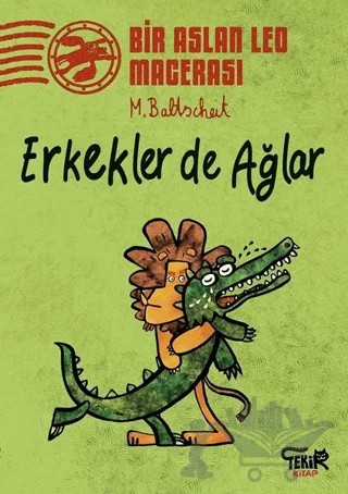 Erkekler de Ağlar - Bir Aslan Leo Macerası – Martin Baltscheit – Tekir Kitap kitap kapağı