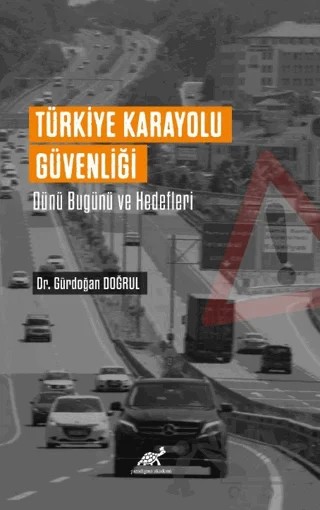 Türkiye Karayolu Güvenliği Dünü Bugünü Ve Hedefleri – Gündoğan Doğrul – Paradigma Akademi Yayınları kitap kapağı