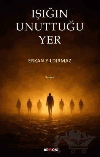 Işığın Unuttuğu Yer – Erkan Yıldırmaz – Armoni Yayıncılık kitap kapağı