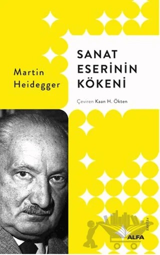 Sanat Eserinin Kökeni – Martin Heidegger – Alfa Yayınları kitap kapağı