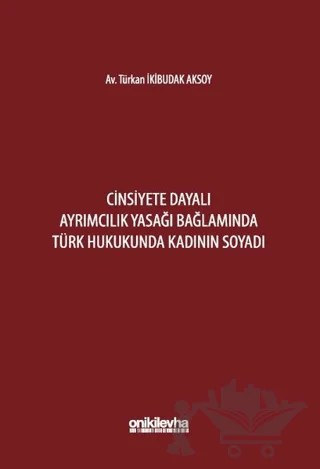 Cinsiyete Dayalı Ayrımcılık Yasağı Bağlamında Türk Hukukunda Kadının Soyadı – Türkan İkibudak Aksoy – On İki Levha Yayınları kitap kapağı