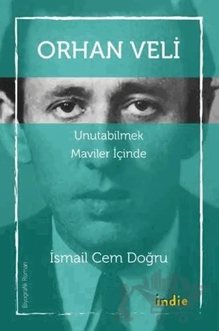 Orhan Veli - Unutabilmek Maviler İçinde – İsmail Cem Doğru – İndie Yayınları kitap kapağı