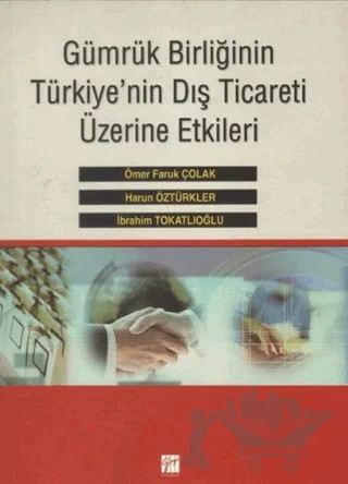 Gümrük Birliğinin Türkiye'nin Dış Ticareti Üzerine Etkileri – Harun Öztürkler, İbrahim Tokatlıoğlu, Ömer Faruk Çolak – Gazi Kitabevi kitap kapağı