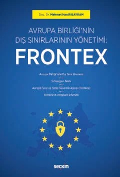 Avrupa Birliği'nin Dış Sınırlarının Yönetimi: Frontex – Mehmet Hanifi Bayram – Seçkin Yayıncılık kitap kapağı