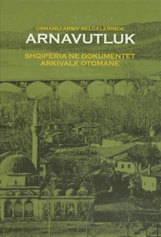 Osmanlı Arşiv Belgelerinde Arnavutluk / Shqiperia ne Dokumentet Arkivale Otomane – Kolektif – Devlet Arşivleri Genel Müdürlüğü kitap kapağı
