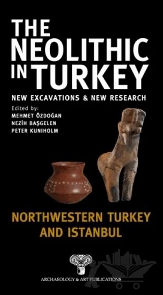 The Neolithic in Turkey - Northwestern Turkey and İstanbul / Volume 5 – Kolektif – Arkeoloji ve Sanat Yayınları kitap kapağı