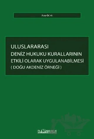 Uluslararası Deniz Hukuku Kurallarının Etkili Olarak Uygulanabilmesi: Doğu Akdeniz Örneği – Zelal Öcal – Platon Hukuk kitap kapağı