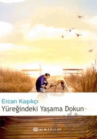 Yüreğindeki Yaşama Dokun – Ercan Kaşıkçı – Epsilon Yayınevi kitap kapağı