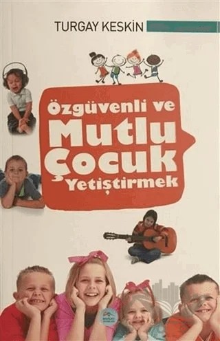 Özgüvenli ve Mutlu Çocuk Yetiştirmek – Turgay Keskin – Maviçatı Yayınları kitap kapağı
