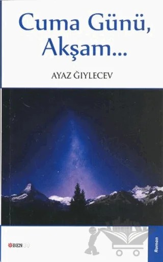 Cuma Günü, Akşam... – Ayaz Ğıylecev – Bengü Yayınları kitap kapağı