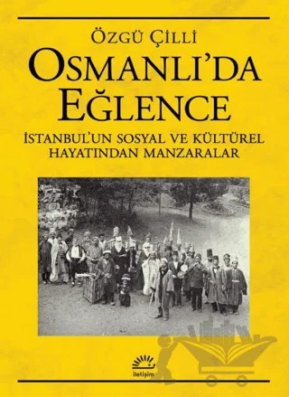 Osmanlı’da Eğlence – Özgü Çilli – İletişim Yayınevi kitap kapağı