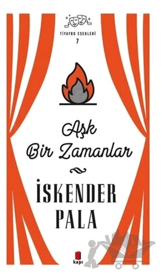 Aşk Bir Zamanlar - Tiyatro Eserleri 7 – İskender Pala – Kapı Yayınları kitap kapağı