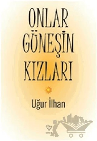 Onlar Güneşin Kızları – Uğur İlhan – Varlık Yayınları kitap kapağı