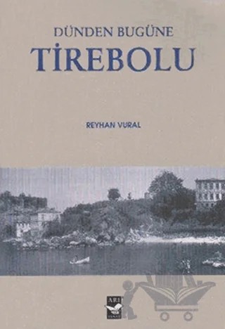 Dünden Bugüne Tirebolu – Reyhan Vural – Arı Sanat Yayınevi kitap kapağı