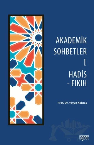 Akademik Sohbetler 1 Hadis - Fıkıh – Yavuz Köktaş – Rağbet Yayınları kitap kapağı