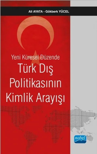 Yeni Küresel Düzende Türk Dış Politikasının Kimlik Arayışı – Ali AYATA - Gökberk YÜCEL – Nobel Akademik Yayıncılık kitap kapağı
